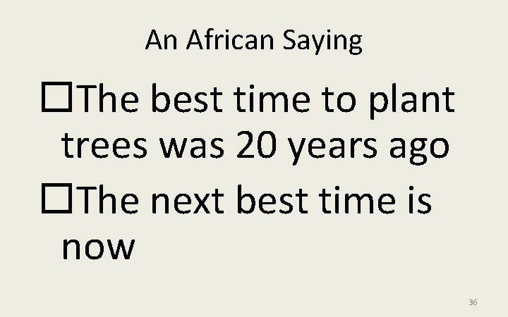 An African Saying The best time to plant trees was 20 years ago The