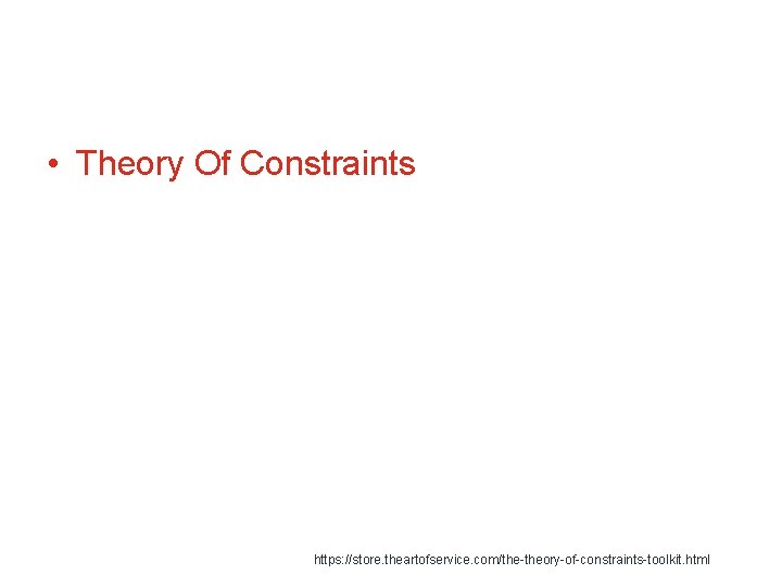  • Theory Of Constraints https: //store. theartofservice. com/the-theory-of-constraints-toolkit. html 