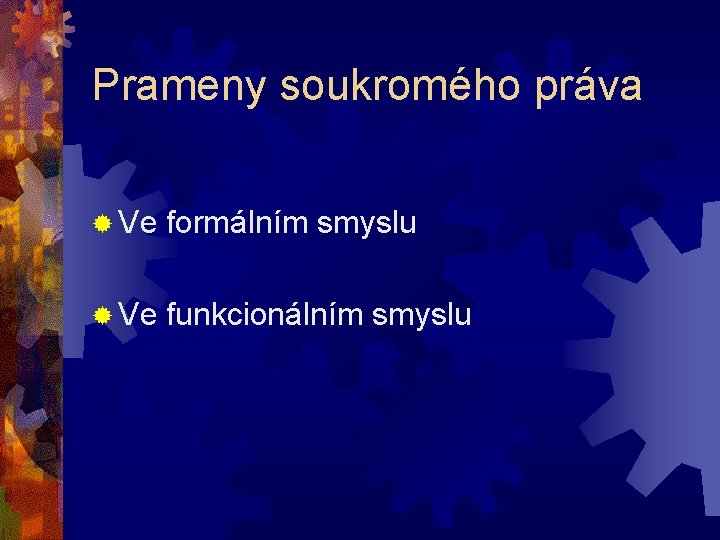 Prameny soukromého práva ® Ve formálním smyslu ® Ve funkcionálním smyslu 