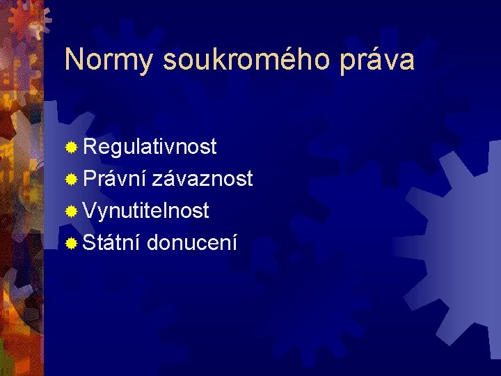 Normy soukromého práva ® Regulativnost ® Právní závaznost ® Vynutitelnost ® Státní donucení 