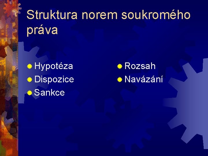 Struktura norem soukromého práva ® Hypotéza ® Rozsah ® Dispozice ® Navázání ® Sankce