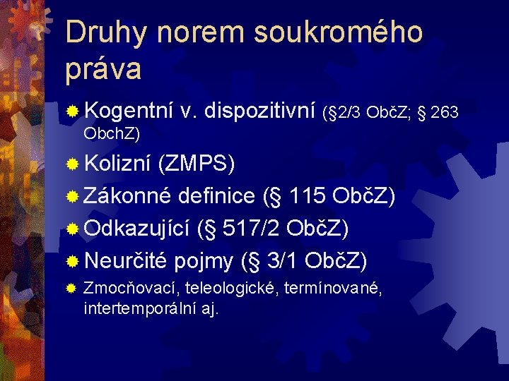 Druhy norem soukromého práva ® Kogentní v. dispozitivní (§ 2/3 ObčZ; § 263 Obch.