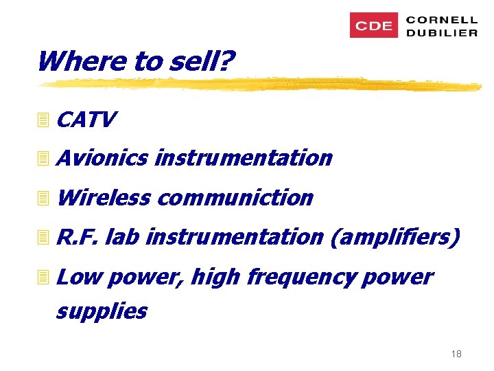 Where to sell? 3 CATV 3 Avionics instrumentation 3 Wireless communiction 3 R. F.