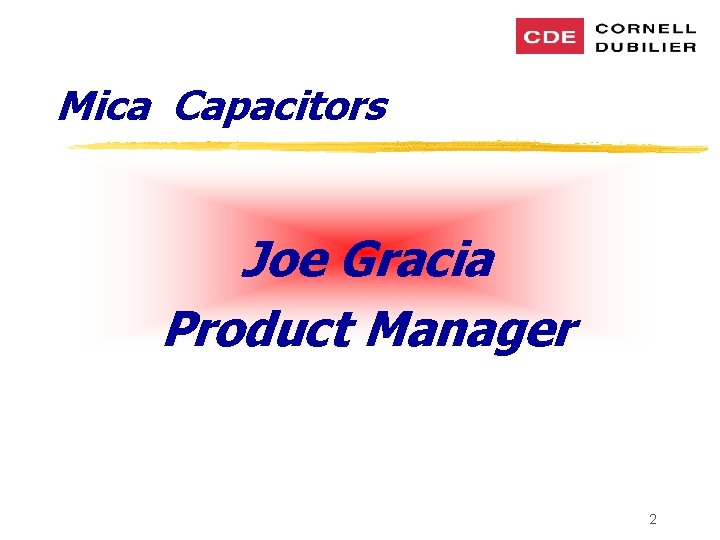 Mica Capacitors Joe Gracia Product Manager 2 