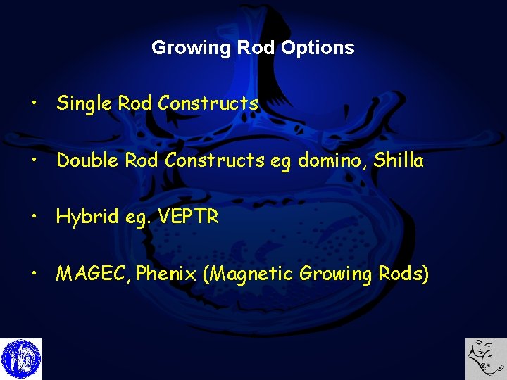 Growing Rod Options • Single Rod Constructs • Double Rod Constructs eg domino, Shilla