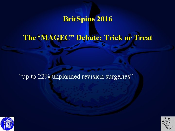 Brit. Spine 2016 The ‘MAGEC” Debate: Trick or Treat “up to 22% unplanned revision