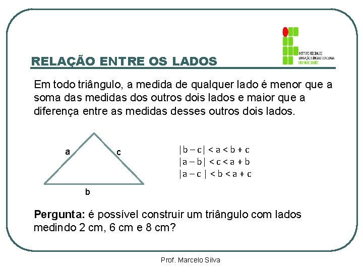 RELAÇÃO ENTRE OS LADOS Em todo triângulo, a medida de qualquer lado é menor