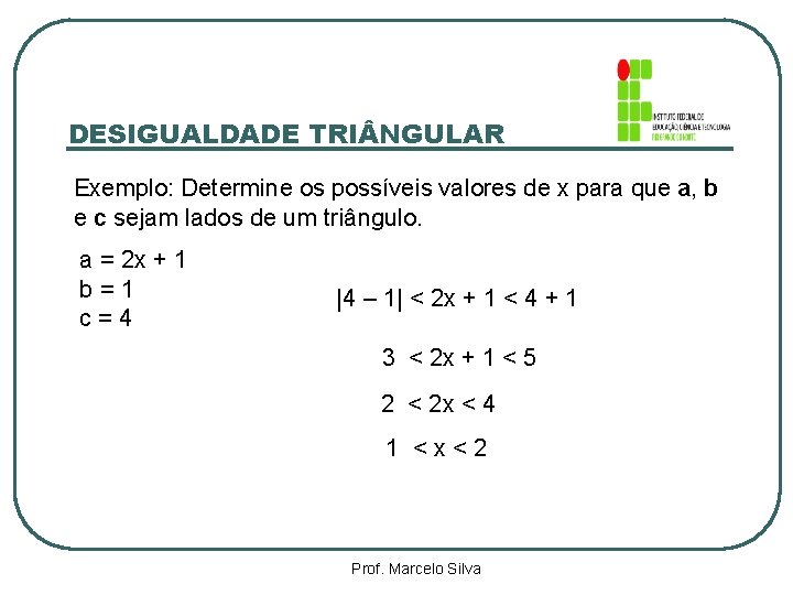 DESIGUALDADE TRI NGULAR Exemplo: Determine os possíveis valores de x para que a, b
