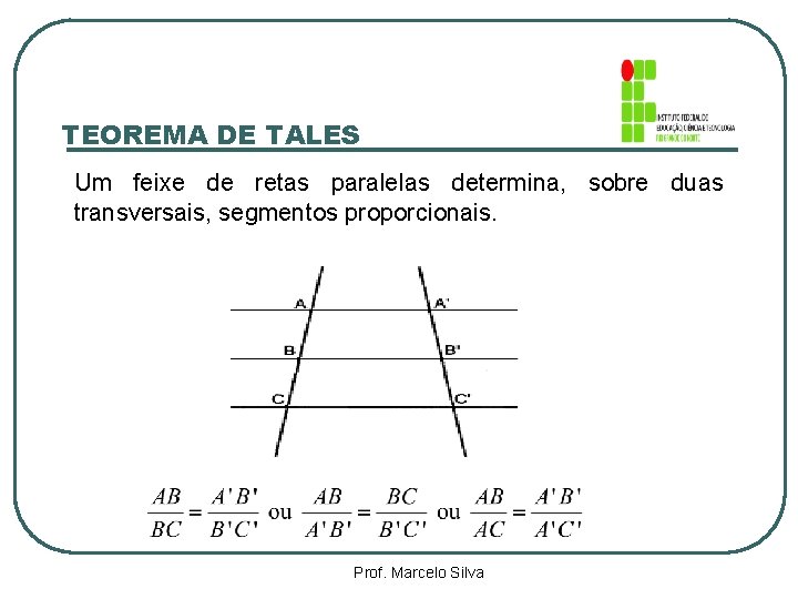 TEOREMA DE TALES Um feixe de retas paralelas determina, sobre duas transversais, segmentos proporcionais.