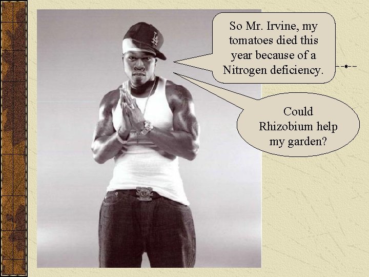 So Mr. Irvine, my tomatoes died this year because of a Nitrogen deficiency. Could