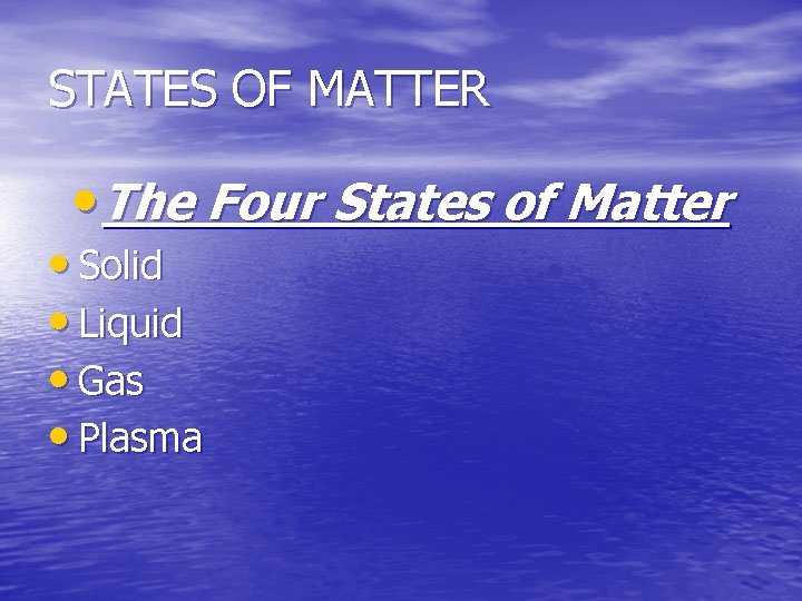 STATES OF MATTER • The Four States of Matter • Solid • Liquid •