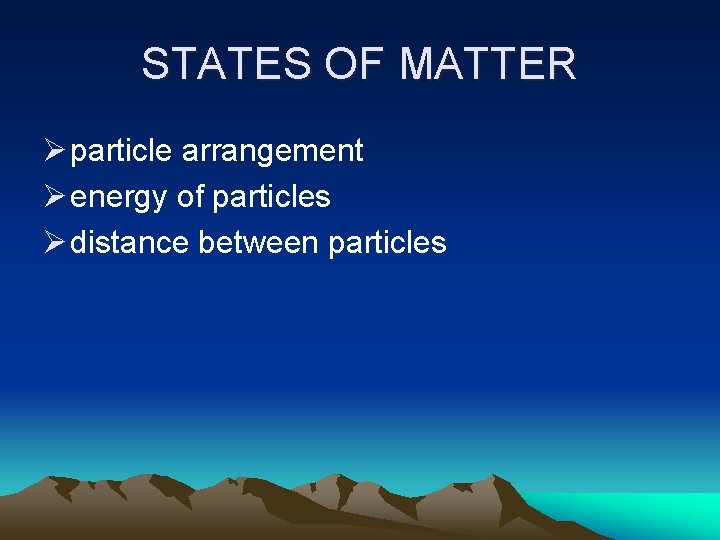 STATES OF MATTER Ø particle arrangement Ø energy of particles Ø distance between particles