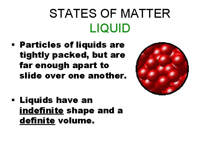 STATES OF MATTER LIQUID § Particles of liquids are tightly packed, but are far