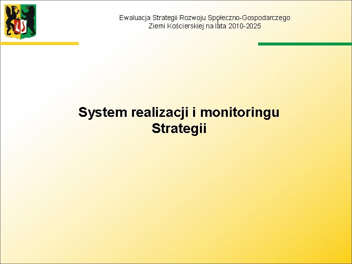 Ewaluacja Strategii Rozwoju Społeczno-Gospodarczego Ziemi Kościerskiej na lata 2010 -2025 System realizacji i monitoringu