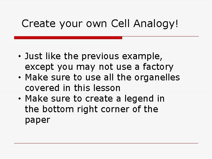 Create your own Cell Analogy! • Just like the previous example, except you may