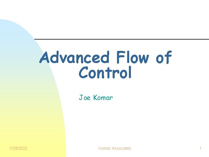 Advanced Flow of Control Joe Komar 1/29/2022 Komar Associates 1 