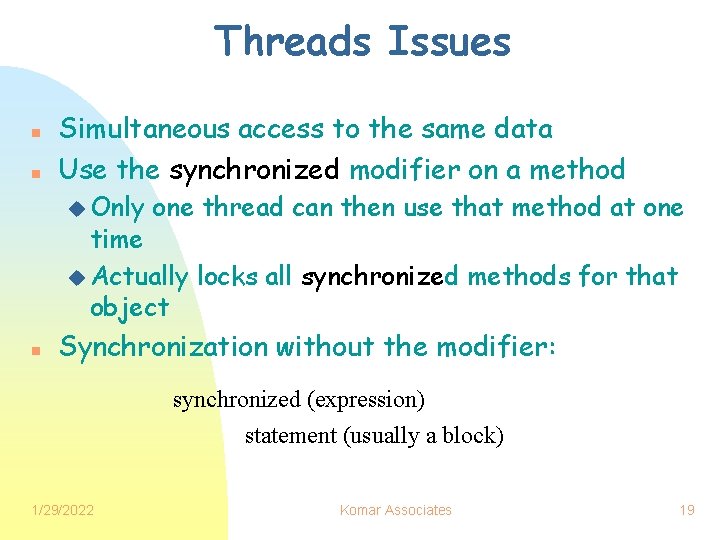 Threads Issues n n Simultaneous access to the same data Use the synchronized modifier