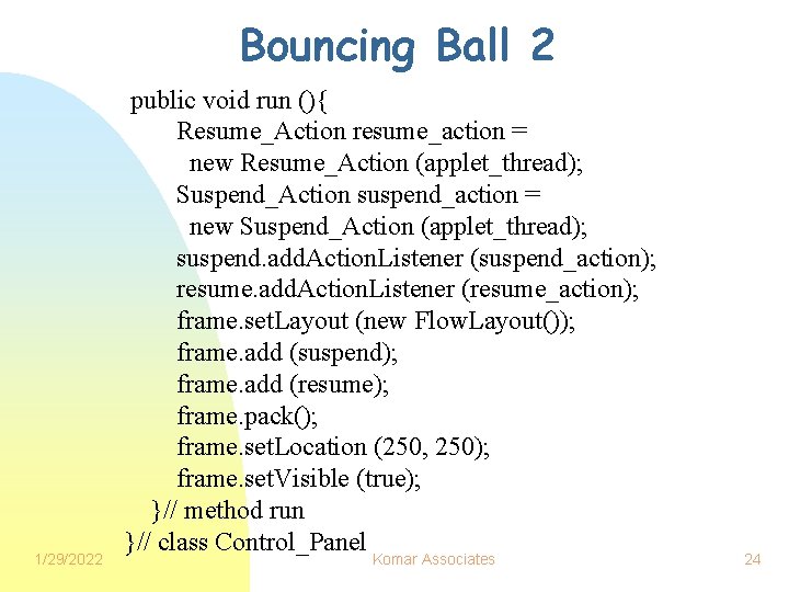 Bouncing Ball 2 1/29/2022 public void run (){ Resume_Action resume_action = new Resume_Action (applet_thread);