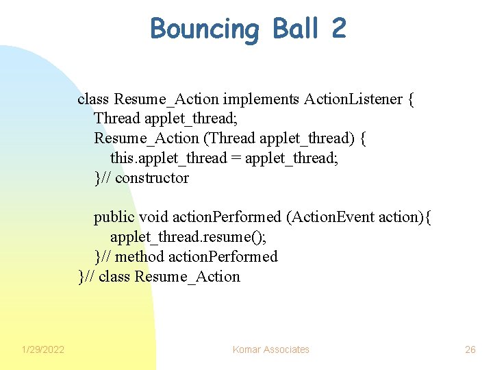 Bouncing Ball 2 class Resume_Action implements Action. Listener { Thread applet_thread; Resume_Action (Thread applet_thread)