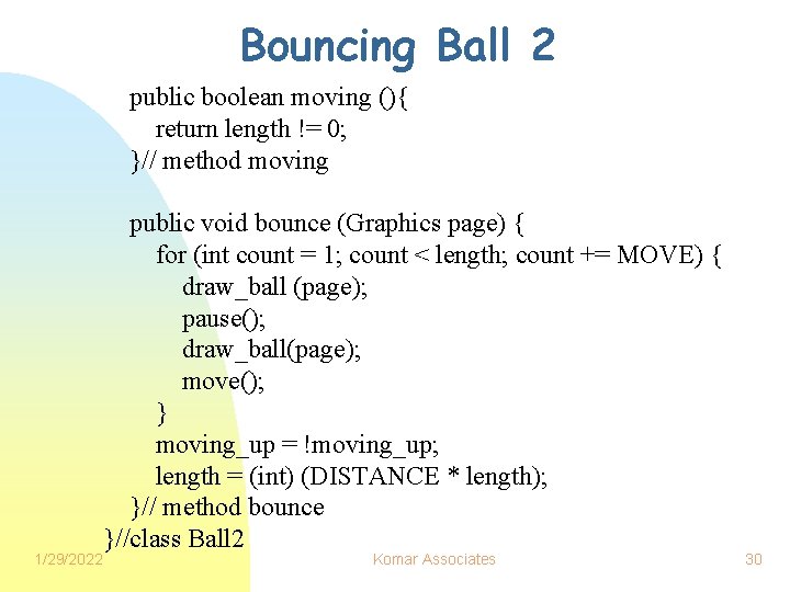 Bouncing Ball 2 public boolean moving (){ return length != 0; }// method moving