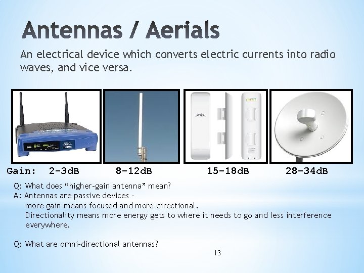 An electrical device which converts electric currents into radio waves, and vice versa. Gain: