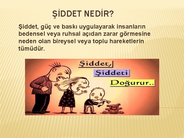 ŞİDDET NEDİR? Şiddet, güç ve baskı uygulayarak insanların bedensel veya ruhsal açıdan zarar görmesine