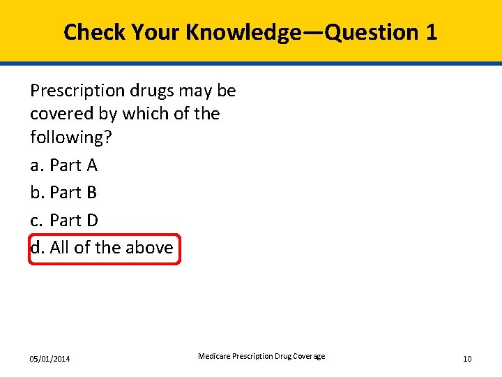 Check Your Knowledge—Question 1 Prescription drugs may be covered by which of the following?