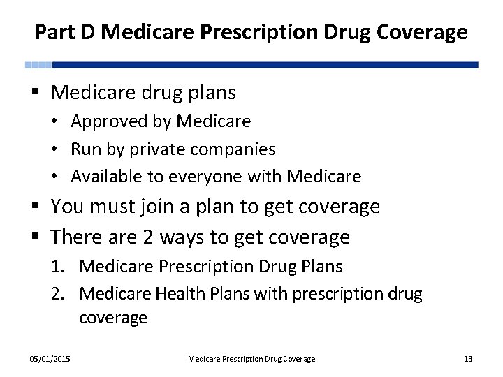 Part D Medicare Prescription Drug Coverage § Medicare drug plans • Approved by Medicare