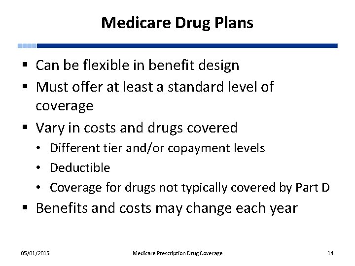 Medicare Drug Plans § Can be flexible in benefit design § Must offer at