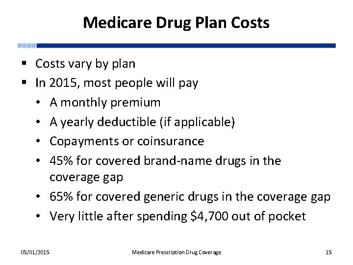 Medicare Drug Plan Costs § Costs vary by plan § In 2015, most people