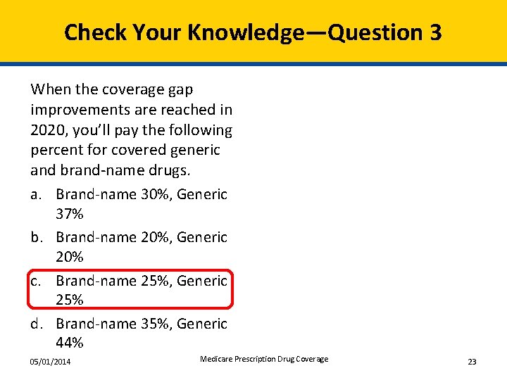 Check Your Knowledge—Question 3 When the coverage gap improvements are reached in 2020, you’ll