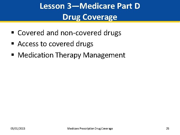Lesson 3—Medicare Part D Drug Coverage § Covered and non-covered drugs § Access to