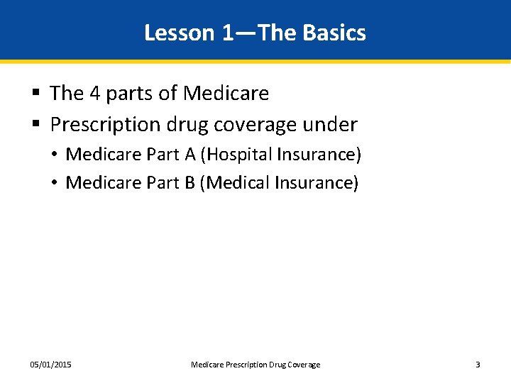Lesson 1—The Basics § The 4 parts of Medicare § Prescription drug coverage under