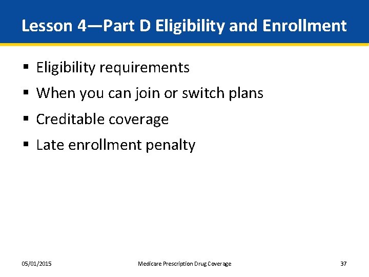 Lesson 4—Part D Eligibility and Enrollment § Eligibility requirements § When you can join