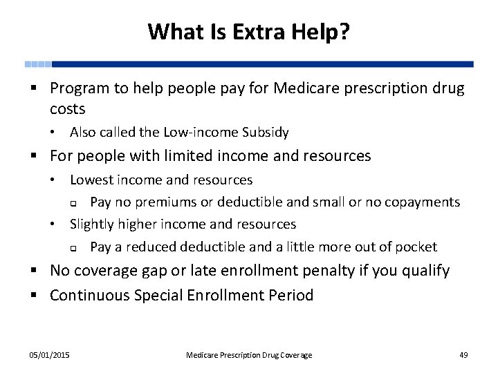 What Is Extra Help? § Program to help people pay for Medicare prescription drug