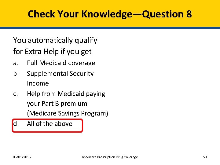 Check Your Knowledge—Question 8 You automatically qualify for Extra Help if you get a.