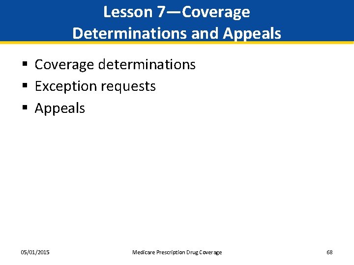 Lesson 7—Coverage Determinations and Appeals § Coverage determinations § Exception requests § Appeals 05/01/2015