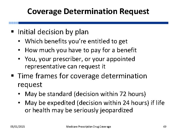 Coverage Determination Request § Initial decision by plan • Which benefits you’re entitled to