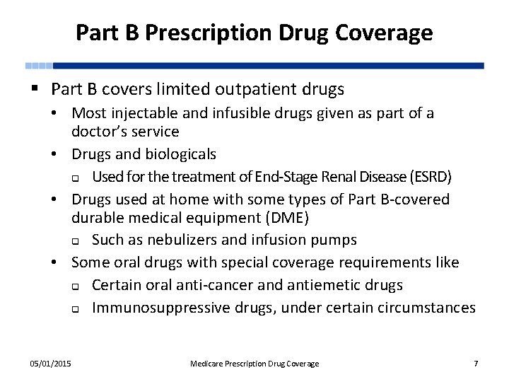 Part B Prescription Drug Coverage § Part B covers limited outpatient drugs • Most