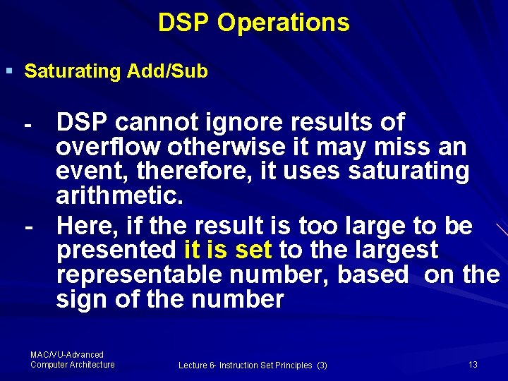 DSP Operations § Saturating Add/Sub DSP cannot ignore results of overflow otherwise it may