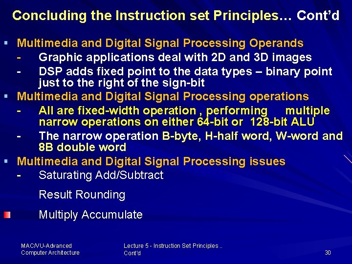 Concluding the Instruction set Principles… Principles Cont’d § Multimedia and Digital Signal Processing Operands