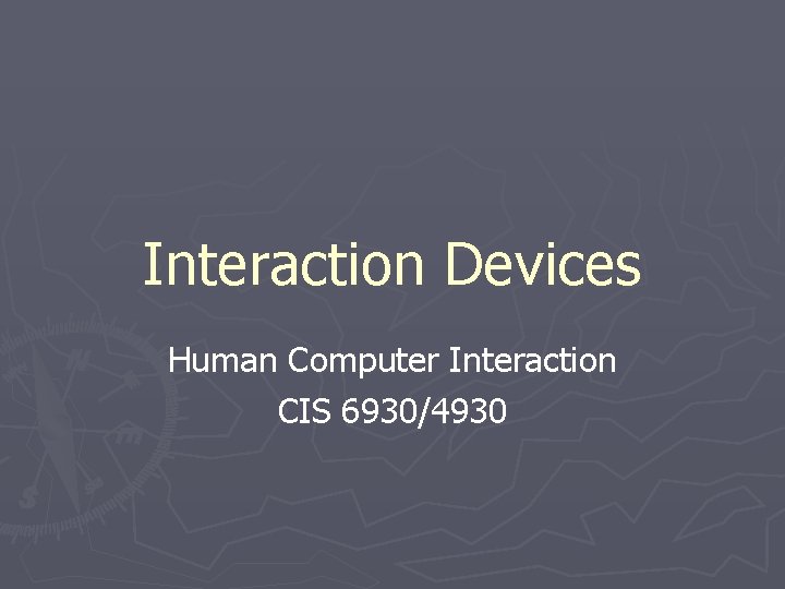 Interaction Devices Human Computer Interaction CIS 6930/4930 