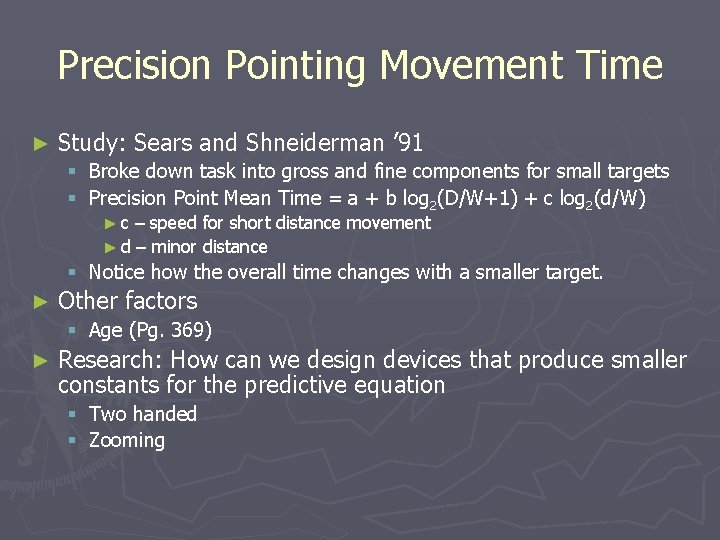 Precision Pointing Movement Time ► Study: Sears and Shneiderman ’ 91 § Broke down