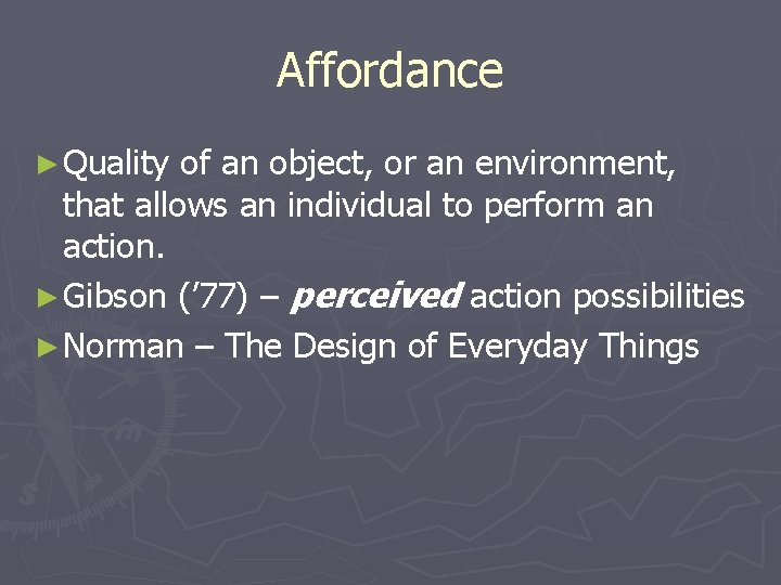 Affordance ► Quality of an object, or an environment, that allows an individual to