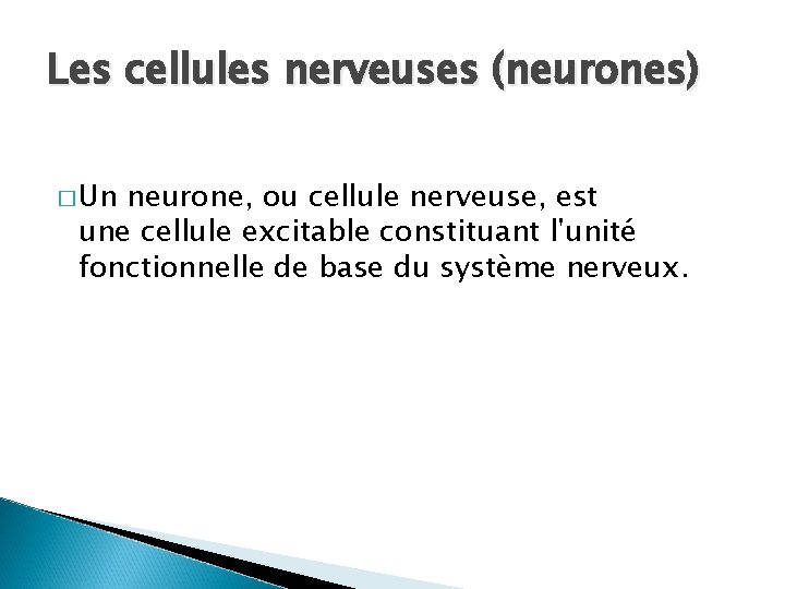 Les cellules nerveuses (neurones) � Un neurone, ou cellule nerveuse, est une cellule excitable