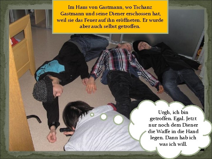 Im Haus von Gastmann, wo Tschanz Gastmann und seine Diener erschossen hat, weil sie