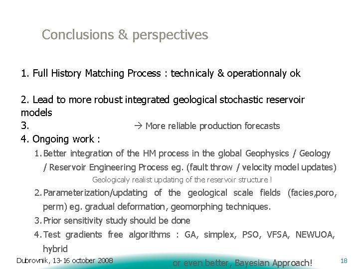 Conclusions & perspectives 1. Full History Matching Process : technicaly & operationnaly ok 2.