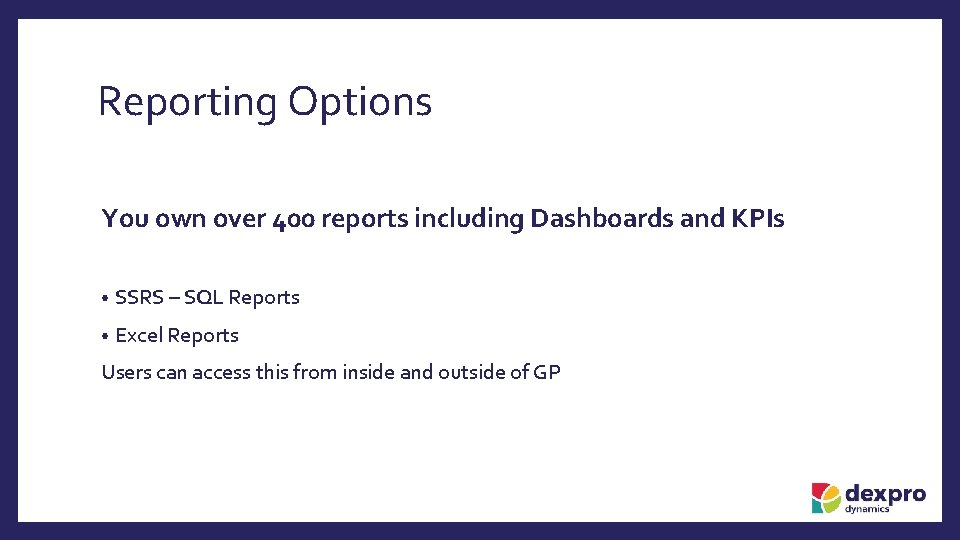 Reporting Options You own over 400 reports including Dashboards and KPIs • SSRS –