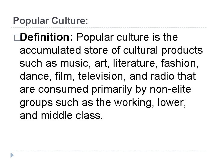 Popular Culture: �Definition: Popular culture is the accumulated store of cultural products such as