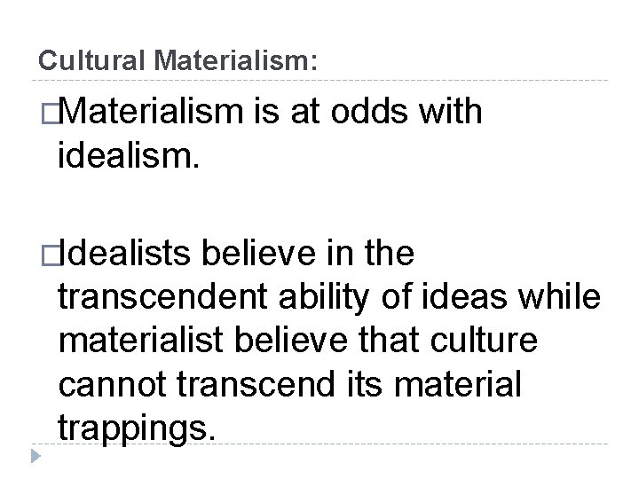 Cultural Materialism: �Materialism is at odds with idealism. �Idealists believe in the transcendent ability